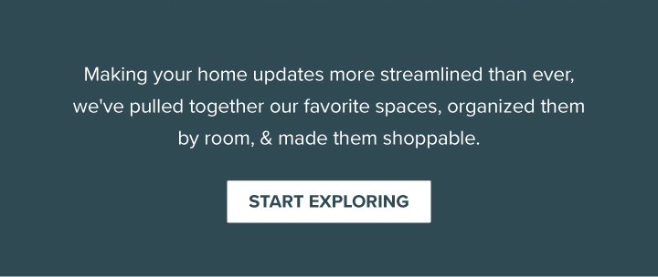 Making your home updates more streamlined than ever, we've pulled together our favorite spaces, organized them by room, & made them shoppable. - Start Exploring
